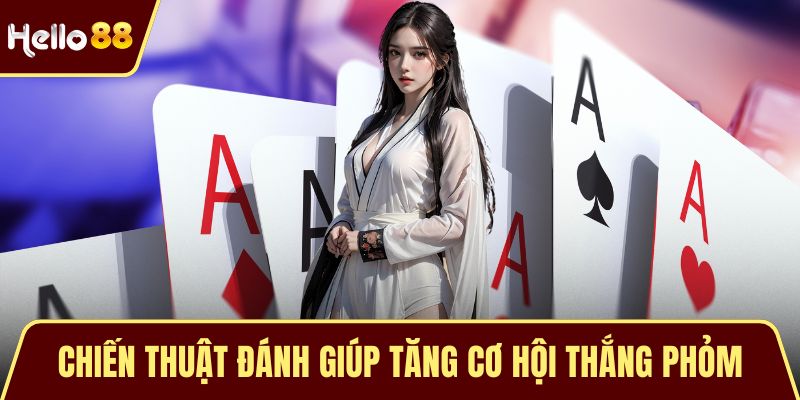 Phỏm Online - Hiểu Về Cách Chơi Và Mẹo Ăn Thưởng Cho Newbie Chiến thuật đánh giúp tăng cơ hội thắng phỏm