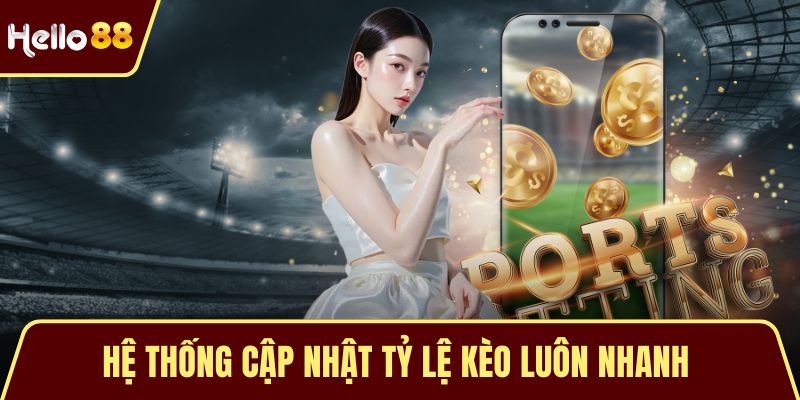 Hệ thống cập nhật tỷ lệ kèo luôn nhanh