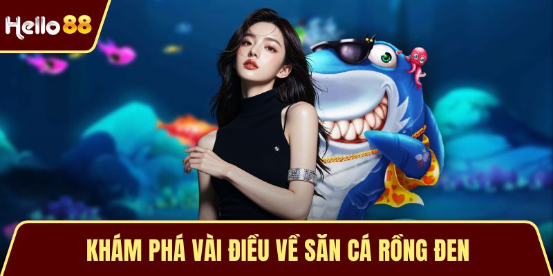 Săn Cá Rồng Đen – Tựa Game Giải Trí Đầy Hấp Dẫn và Đỉnh Cao Khám phá vài điều về Săn Cá Rồng Đen