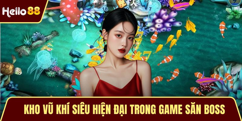 TP Bắn Cá - Chinh Phục Đại Dương, Săn Thưởng Hấp Dẫn Kho vũ khí siêu hiện đại trong game săn boss
