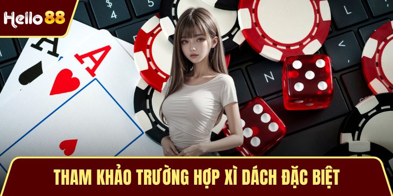 Xì Dách Lật Bài Là Gì? Tìm Hiểu Từ A Đến Z Đối Với Blackjack Tham khảo trường hợp xì dách đặc biệt