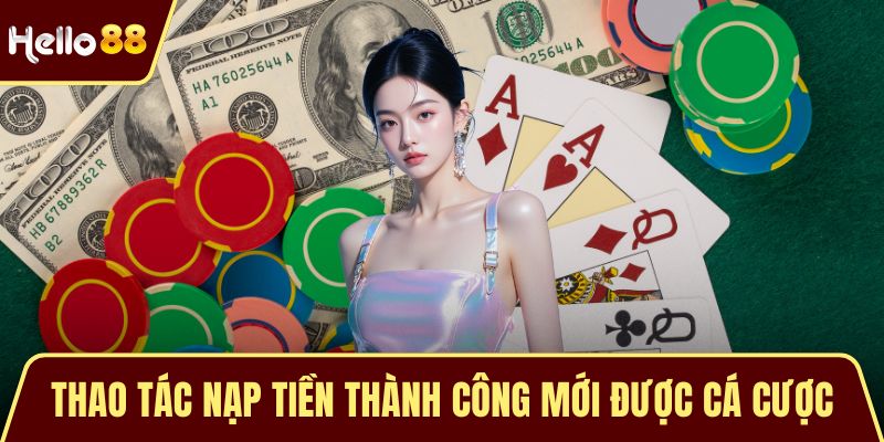 Casino Live HELLO88 - Điểm Đến Cá Cược Trực Tuyến Hàng Đầu Thao tác nạp tiền thành công mới được cá cược